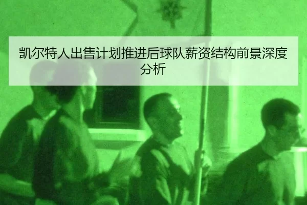凯尔特人出售计划推进后球队薪资结构前景深度分析